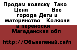 Продам коляску “Тако“ › Цена ­ 12 000 - Все города Дети и материнство » Коляски и переноски   . Магаданская обл.